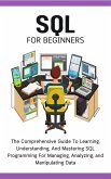 SQL For Beginners: The Comprehensive Guide To Learning, Understanding, And Mastering SQL Programming For Managing, Analyzing, and Manipulating Data (eBook, ePUB)