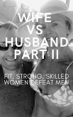 Wife vs Husband Part II. Fit, Strong, Skilled Women Defeat Men (eBook, ePUB)