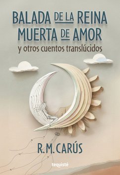 Balada de la reina muerta de amor y otros cuentos translúcidos (eBook, ePUB) - Carús, R. M.