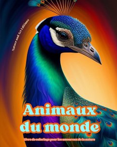 Animaux du monde - Livre de coloriage pour les amoureux de la nature - Scènes créatives et relaxantes du monde animal - Editions, Art; Nature