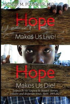Hope Makes Us Live! Hope Makes Us Die! Lespwa Fe Viv! Lespwa Fe Mouwi! Heroes, villains and desperate times. Haiti, 2005-2023 - Fournier, M.D., Arthur M.