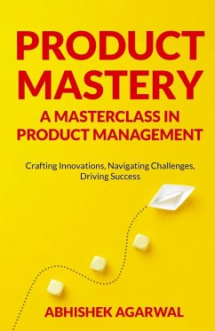 PRODUCT MASTERY A MASTERCLASS IN PRODUCT MANAGEMENT - Agarwal, Abhishek K