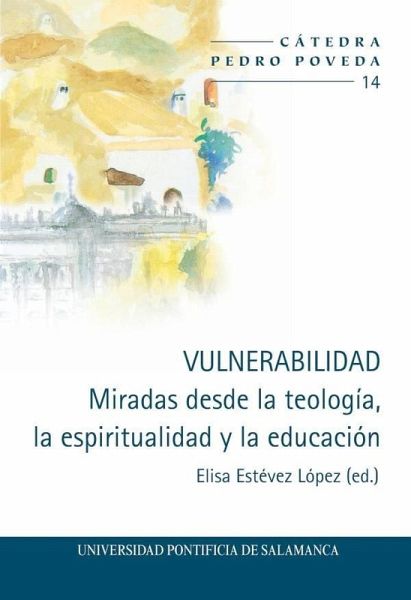Vulnerabilidad. Miradas desde la teología, la espiritualidad y la educación Vulnerabilidad. Miradas desde la teología, la espiritualidad y la educación