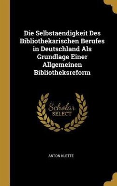 Die Selbstaendigkeit Des Bibliothekarischen Berufes in Deutschland Als Grundlage Einer Allgemeinen Bibliotheksreform