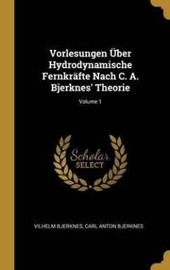 Vorlesungen Über Hydrodynamische Fernkräfte Nach C. A. Bjerknes' Theorie; Volume 1