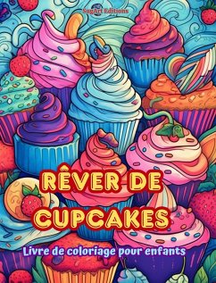 Rêver de cupcakes Livre de coloriage pour enfants Des dessins amusants et adorables pour les amateurs de pâtisserie - Editions, Sugart