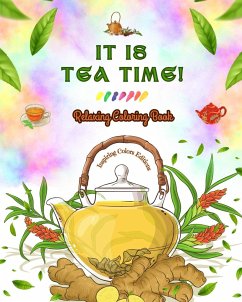 It is Tea Time! - Relaxing Coloring Book - A Delightful Collection of Lovely Tea Designs and Fantastic Tea Party Scenes - Editions, Inspiring Colors