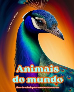 Animais do mundo - Livro de colorir para amantes da natureza - Cenas criativas e relaxantes do mundo animal - Editions, Art; Nature