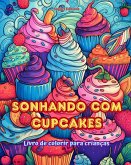 Sonhando com cupcakes Livro de colorir para crianças Designs divertidos e adoráveis para os amantes de pastelaria
