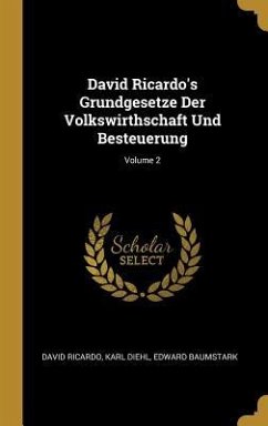 David Ricardo's Grundgesetze Der Volkswirthschaft Und Besteuerung; Volume 2 - Ricardo, David; Diehl, Karl; Baumstark, Edward