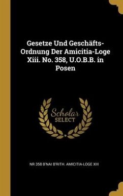 Gesetze Und Geschäfts-Ordnung Der Amicitia-Loge Xiii. No. 358, U.O.B.B. in Posen