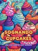 Sognando cupcakes Libro da colorare per bambini Disegni divertenti e adorabili per gli amanti della pasticceria