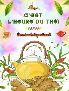 C'est l'heure du thé ! - Livre de coloriage relaxant - Collection de designs charmants qui mélangent thé et fantaisie - Editions, Inspiring Colors