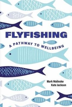 Flyfishing: A Pathway to Wellbeing - Walinske, Mark