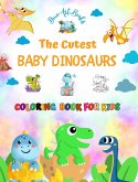 The Cutest Baby Dinosaurs - Coloring Book for Kids - Creative Scenes of Adorable Baby Dinosaurs - Perfect Gift for Kids