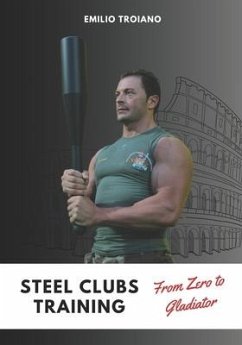 Steel Clubs Training - From Zero to Gladiator - Troiano, Emilio