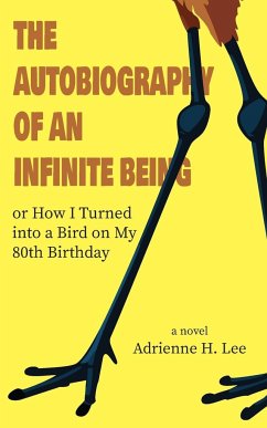 The Autobiography of an Infinite Being or How I Turned into a Bird on My 80th Birthday - Lee, Adrienne H.