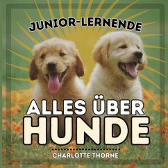 Junior-Lernende, Alles Über Hunde - Thorne, Charlotte