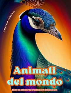 Animali del mondo - Libro da colorare per gli amanti della natura - Scene creative e rilassanti dal mondo animale - Editions, Art; Nature