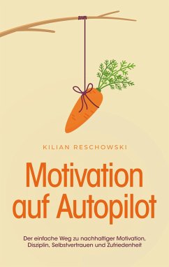 Motivation auf Autopilot: Der einfache Weg zu nachhaltiger Motivation, Disziplin, Selbstvertrauen und Zufriedenheit - Reschowski, Kilian