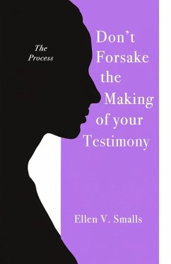 Don't Forsake the Making of Your Testimony - Smalls, Ellen V.