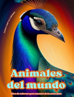 Animales del mundo - Libro de colorear para amantes de la naturaleza - Escenas creativas y relajantes del mundo animal - Nature; Editions, Art