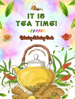 It is Tea Time! - Relaxing Coloring Book - A Delightful Collection of Lovely Tea Designs and Fantastic Tea Party Scenes - Editions, Inspiring Colors