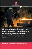 O modelo neoliberal do mercado de trabalho e a reprodução social da