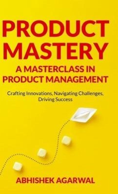 Product Mastery a Masterclass in Product Management - Agarwal, Abhishek K