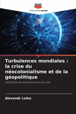 Turbulences mondiales : la crise du néocolonialisme et de la géopolitique - Loiko, Alexandr