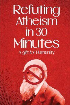 Refuting Atheism In 30 Minutes A gift for humanity - Rational, Noble And