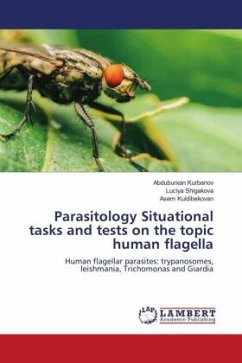 Parasitology Situational tasks and tests on the topic human flagella - Kurbanov, Abduburxan;Shigakova, Luciya;Kuldibekovan, Asem