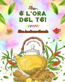È l'ora del tè! - Libro da colorare rilassante - Collezione di disegni affascinanti che mescolano tè e fantasia