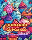 Sognando cupcakes Libro da colorare per bambini Disegni divertenti e adorabili per gli amanti della pasticceria