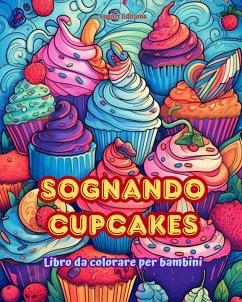 Sognando cupcakes Libro da colorare per bambini Disegni divertenti e adorabili per gli amanti della pasticceria - Editions, Sugart