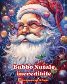 Babbo Natale incredibile - Libro da colorare di Natale - Incantevoli disegni invernali e di Babbo Natale da apprezzare