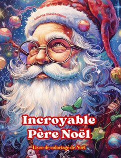 Incroyable Père Noël - Livre de coloriage de Noël - De jolies illustrations d'hiver et du Père Noël à apprécier - Editions, Colorful Snow