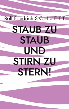 Staub zu Staub und Stirn zu Stern! - Schuett, Rolf Friedrich