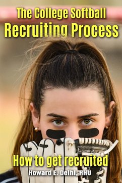 The Softball Recruiting Process - How to get recruited - Deihl, Howard E