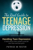 The Real Guide To Teenage Depression Handling Teen Depression a Book about what matters most for teen boys and teen girls (eBook, ePUB)