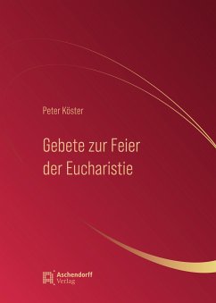 Gebete zur Feier der Eucharistie - Köster, Peter