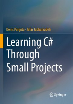 Learning C# Through Small Projects - Panjuta, Denis;Jabbarzadeh, Jafar