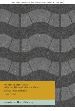 »Wie der Himmel über der Erde« Kafkas Orte in Berlin [1910-1924] - Bienert, Michael