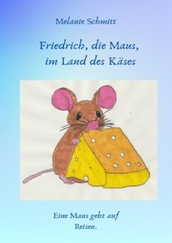 Friedrich, die Maus, im Land des Käses - Schmitt, Melanie