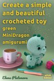 Create a simple and beautiful crocheted toy - green MiniDragon amigurumi (eBook, ePUB)