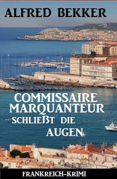 Commissaire Marquanteur schließt die Augen: Frankreich Krimi (eBook, ePUB) Commissaire Marquanteur schließt die Augen: Frankreich Krimi (eBook, ePUB)