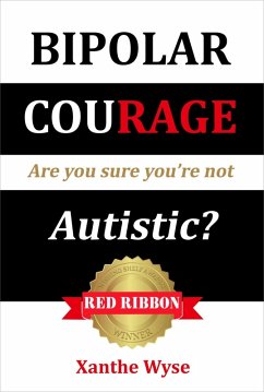 Bipolar Courage: Are You Sure You're Not Autistic? (eBook, ePUB) - Wyse, Xanthe