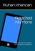 Addicted No More: A Comprehensive Guide to Overcoming Your Addictions (eBook, ePUB)