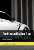 The Procrastination Trap: How to Overcome Delay, Distraction, and Inaction to Achieve Your Goals (eBook, ePUB)