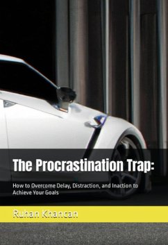 The Procrastination Trap: How to Overcome Delay, Distraction, and Inaction to Achieve Your Goals (eBook, ePUB) - Khancan, Ruhan